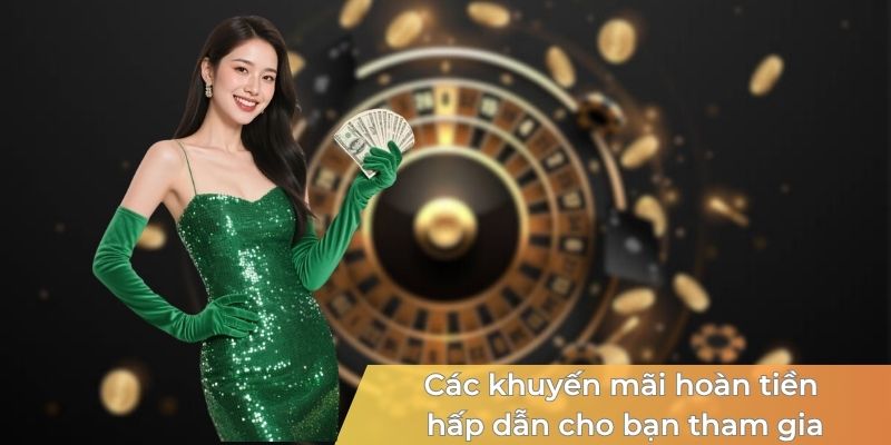 Các khuyến mãi hoàn tiền hấp dẫn cho bạn tham gia