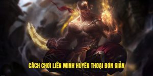 Cách chơi liên minh huyền thoại hiệu quả