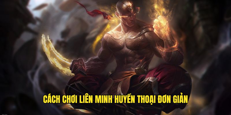 Cách chơi liên minh huyền thoại hiệu quả
