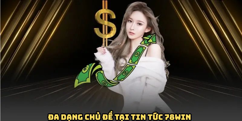 Chuyên mục tin tức 78WIN cung cấp đa dạng nội dung phong phú