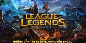 Hướng dẫn tải liên minh huyền thoại trên từng thiết bị