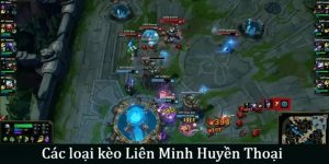 04 loại kèo phổ biến trong Liên Minh Huyền Thoại là gì?