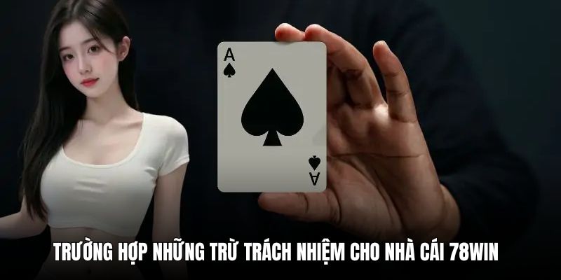 Trường hợp những trừ trách nhiệm cho nhà cái 78win