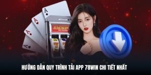 Hướng dẫn quy trình tải app 78win chi tiết nhất