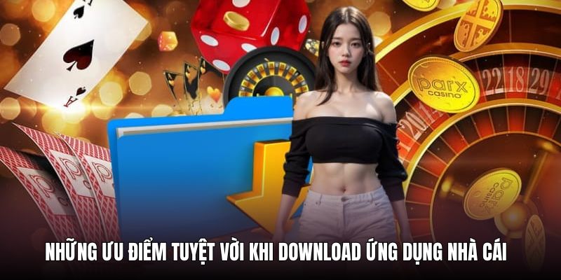 Những ưu điểm tuyệt vời khi download ứng dụng nhà cái