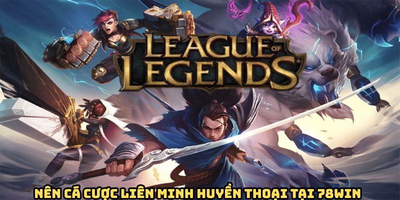 Cá cược liên minh huyền thoại tại 78WIN với nhiều ưu điểm vượt trội